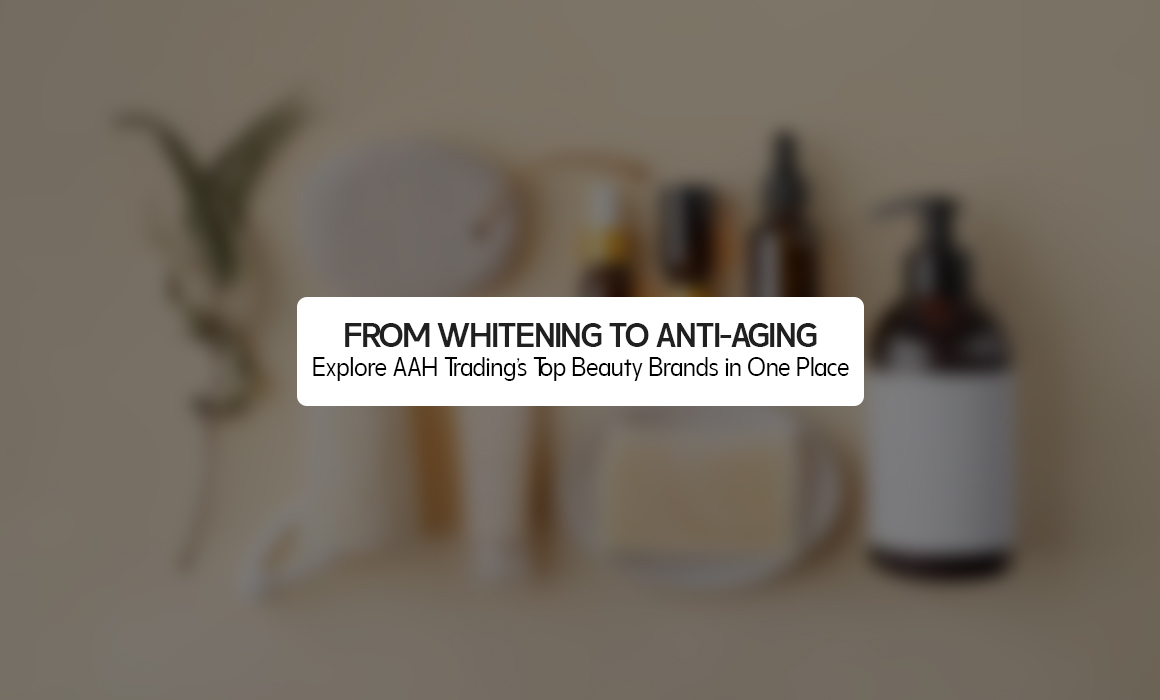 From Whitening to Anti-Aging: Explore AAH Trading’s Top Beauty Brands in One Place