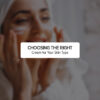 Choosing the Right Cream for Your Skin Type