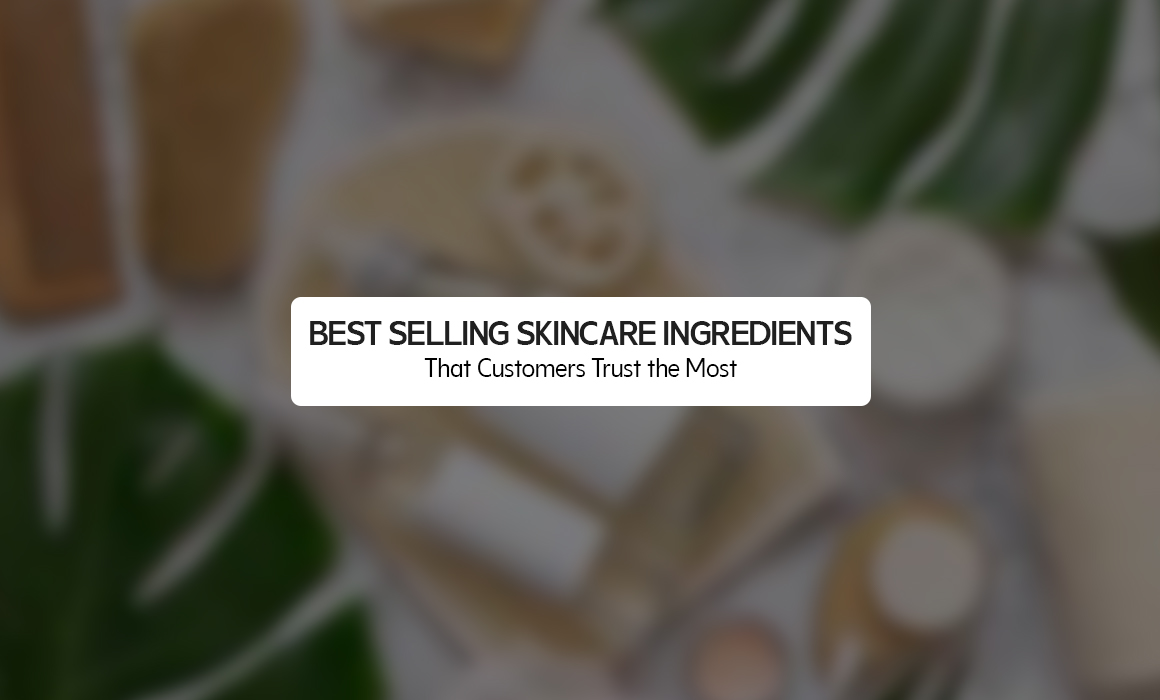 Best Selling Skincare Ingredients That Customers Trust the Most
