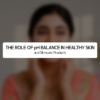 The Role of pH Balance in Healthy Skin and Skincare Products