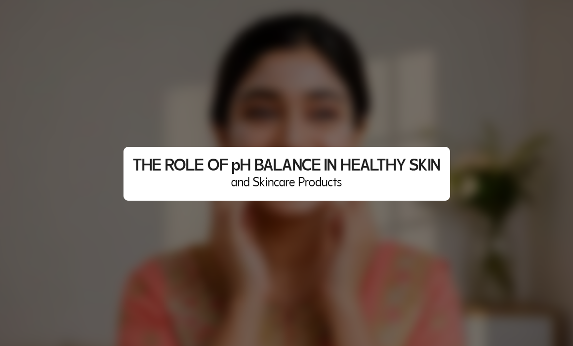 The Role of pH Balance in Healthy Skin and Skincare Products