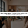 How Dubai Beauty Businesses Can Choose the Right Cosmetic Product Categories