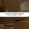 A Guide to Cosmetic Product Packaging for Retailers in the UAE