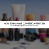How to Manage Cosmetic Inventory for a Growing Beauty Business in Dubai