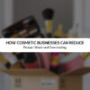 How Cosmetic Businesses Can Reduce Product Waste and Overstocking